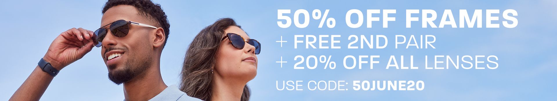 50% off frames + free 2nd pair + 20% off all lenses - use code: 50JUNE20