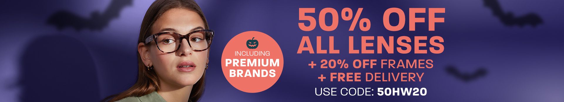 Halloween flash sale: 50% off all lenses + 20% off frames (including Premium brands) + free delivery - use code: 50HW20