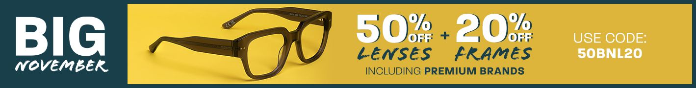 Big November: 50% off lenses + 20% off frames (including Premium brands) - use code 50BNL20