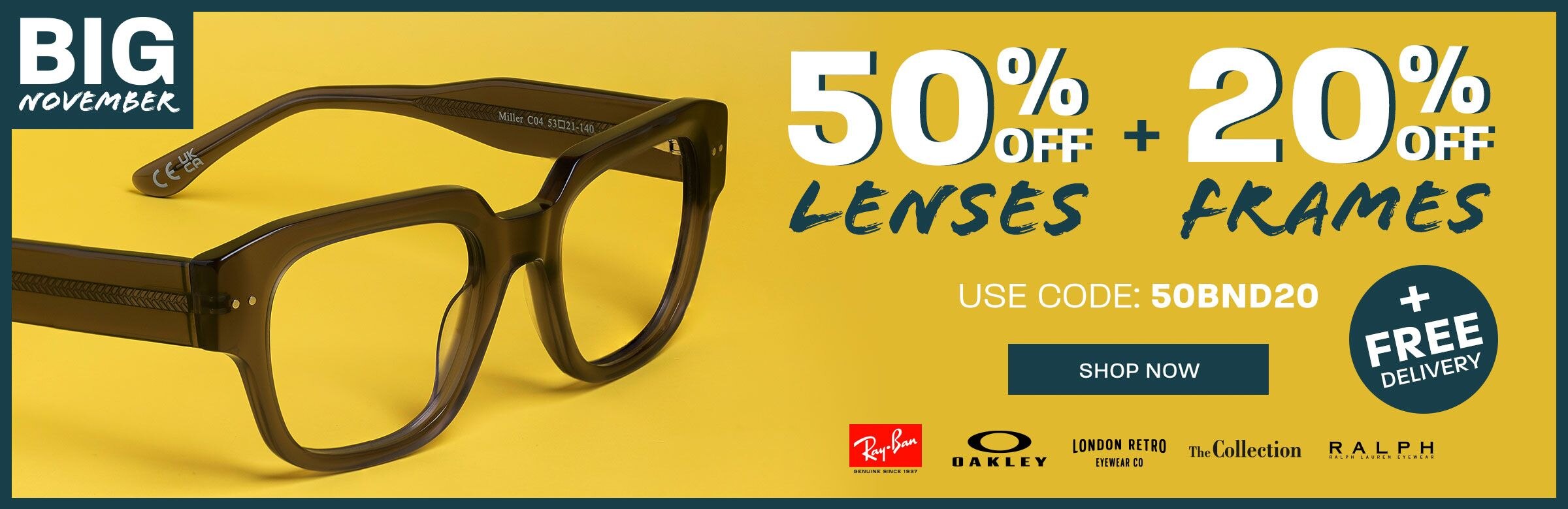 Big November: 50% off lenses + 20% off frames (includes Ray-Ban, Oakley, London Retro, The Collection and Ralph) + free delivery - use code 50BND20