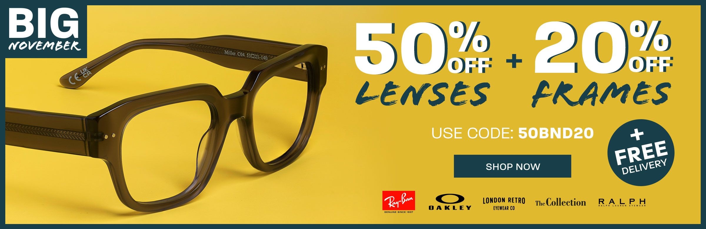 Big November: 50% off lenses + 20% off frames (includes Ray-Ban, Oakley, London Retro, The Collection and Ralph) + free delivery - use code 50BND20