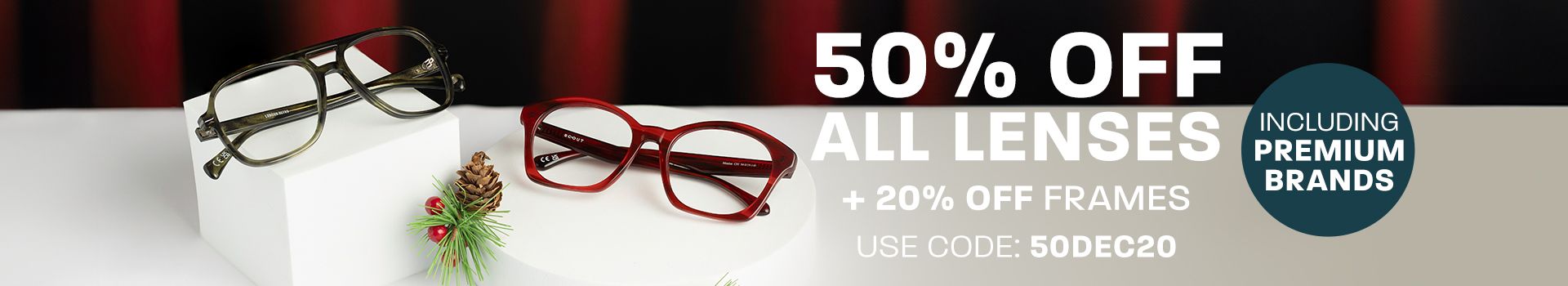 50% off lenses + 20% off frames (including Premium brands) - use code 50DEC20