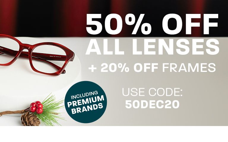 50% off lenses + 20% off frames (including Premium brands) - use code 50DEC20