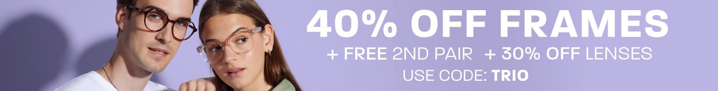 3 in 1: 40% off frames + free 2nd pair + 30% off lenses - use code: TRIO