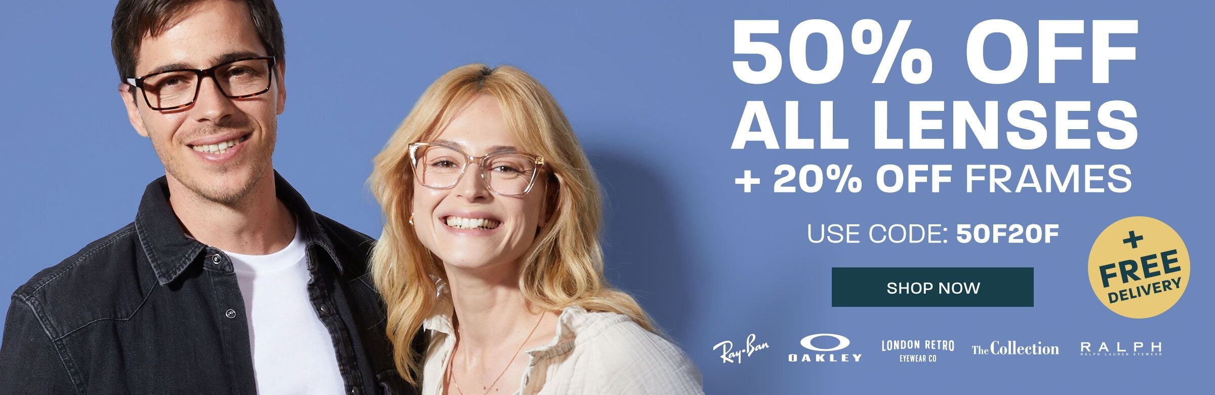 50% off all lenses + 20% off frames + free delivery (includes Ray-Ban, Oakley, London Retro, The Collection and Ralph) - use code 50F20F
