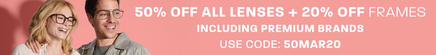 50% off all lenses + extra 20% off frames (including premium brands) - use code 50MAR20