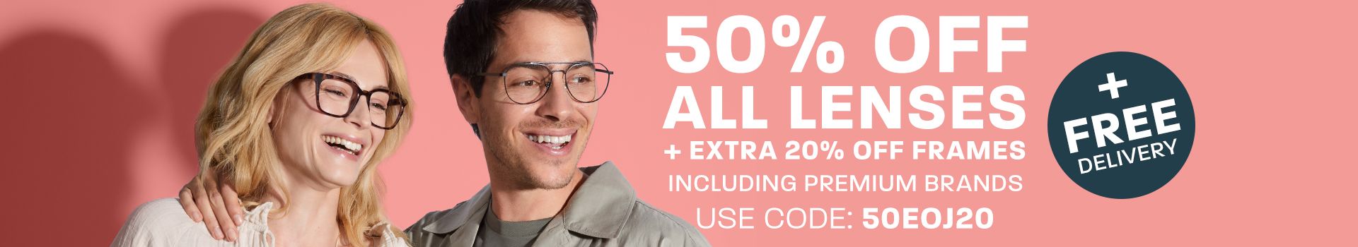 50% off all lenses + 20% off frames + free delivery (including premium brands) - use code: 50EOJ20