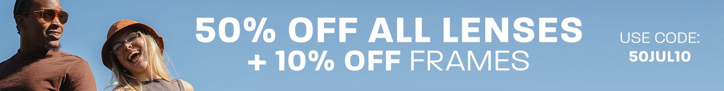50% off all lenses + 10% off frames - use code: 50JUL10