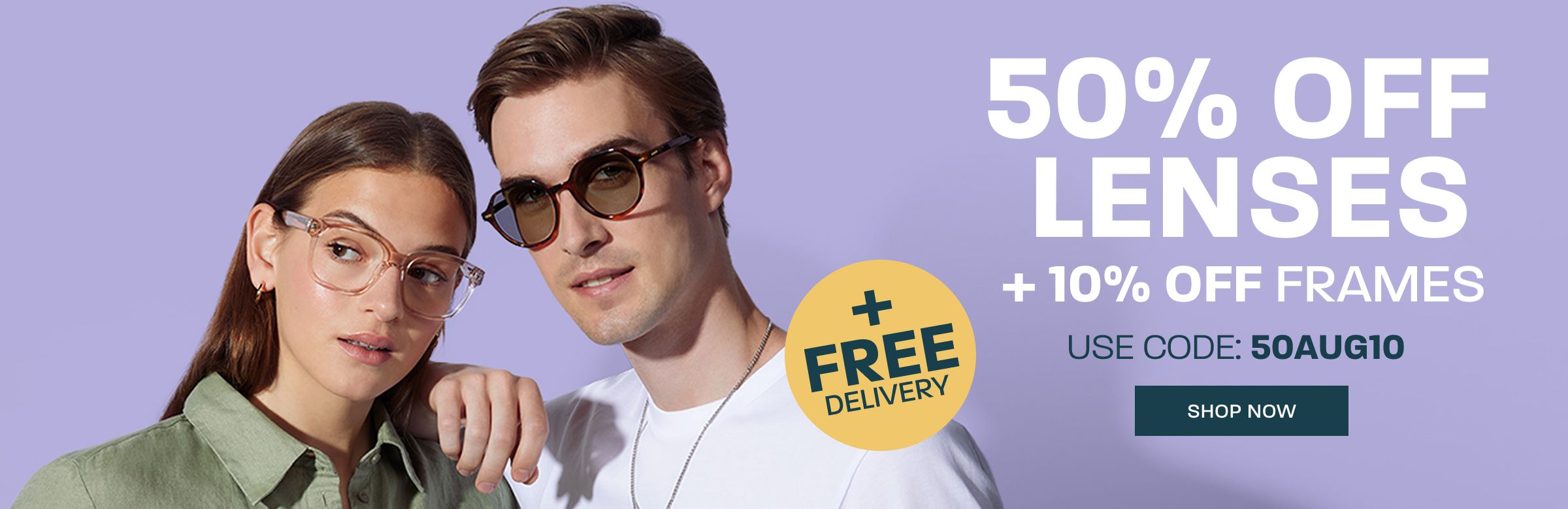 50% off lenses + 10% off frames + free delivery - use code: 50AUG10
