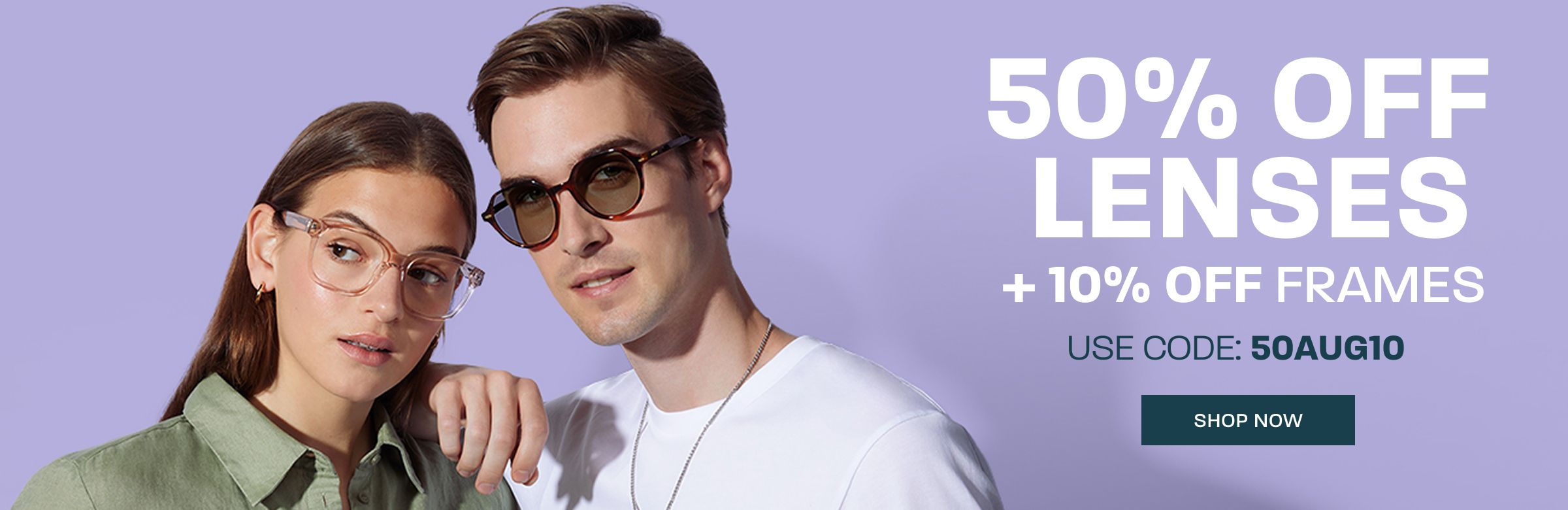 50% off lenses + 10% off frames - use code: 50AUG10