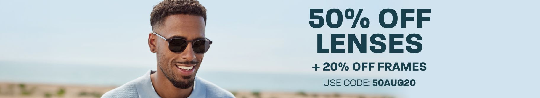 50% off lenses + 20% off frames - use code: 50AUG20