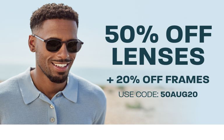 50% off lenses + 20% off frames - use code: 50AUG20