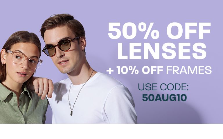 50% off lenses + 10% off frames - use code: 50AUG10