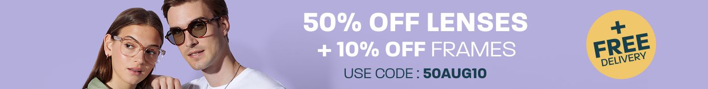 50% off lenses + 10% off frames + free delivery - use code: 50AUG10