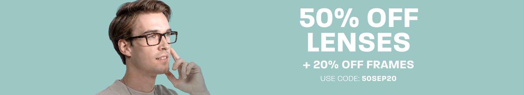 50% off lenses + 20% off frames - use code: 50SEP20