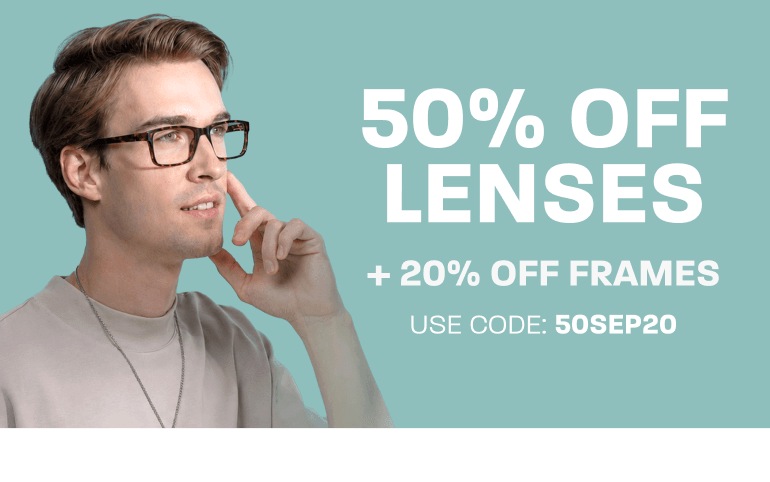 50% off lenses + 20% off frames - use code: 50SEP20