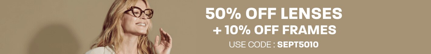 50% off lenses + 10% off frames - use code: SEPT5010