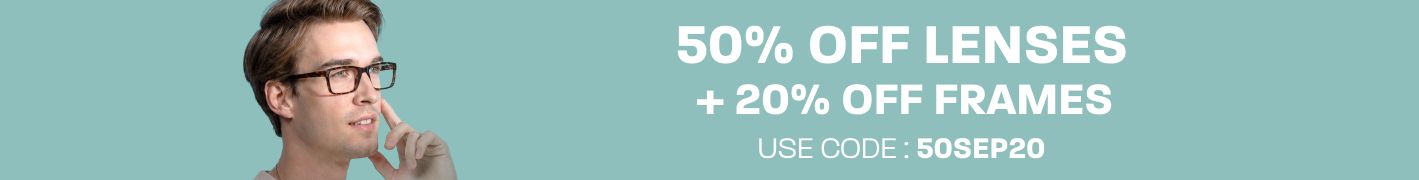 50% off lenses + 20% off frames - use code: 50SEP20