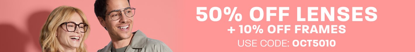 50% off lenses + 10% off frames - use code: OCT5010