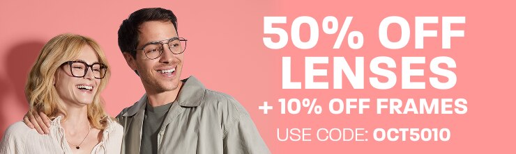 50% off lenses + 10% off frames - use code: OCT5010