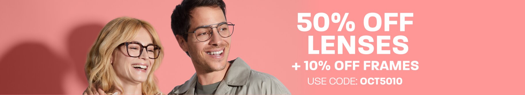 50% off lenses + 10% off frames - use code: OCT5010