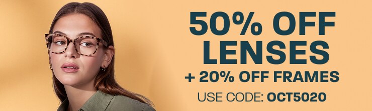 50% off lenses + 20% off frames - use code: OCT5020