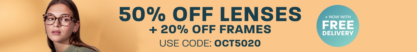 50% off lenses + 20% off frames + now with free delivery - use code: OCT5020