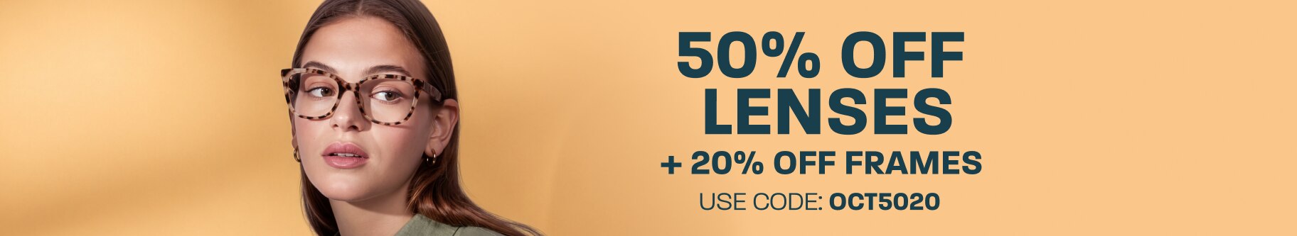 50% off lenses + 20% off frames - use code: OCT5020