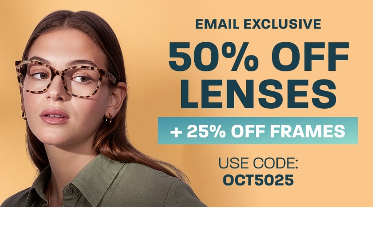 Email exclusive: 50% off lenses + 25% off frames - use code: OCT5025