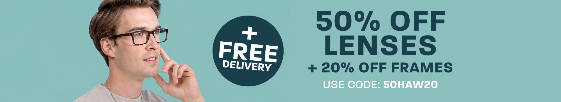 50% off lenses + 20% off frames + free delivery - use code: 50HAW20