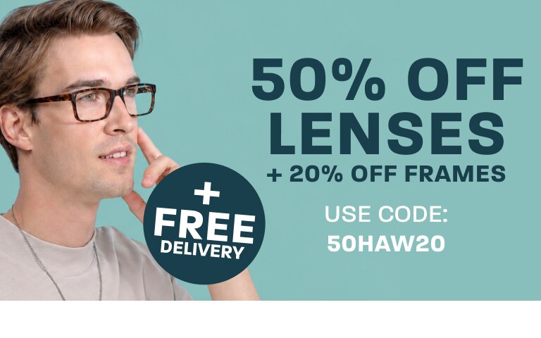 50% off lenses + 20% off frames + free delivery - use code: 50HAW20