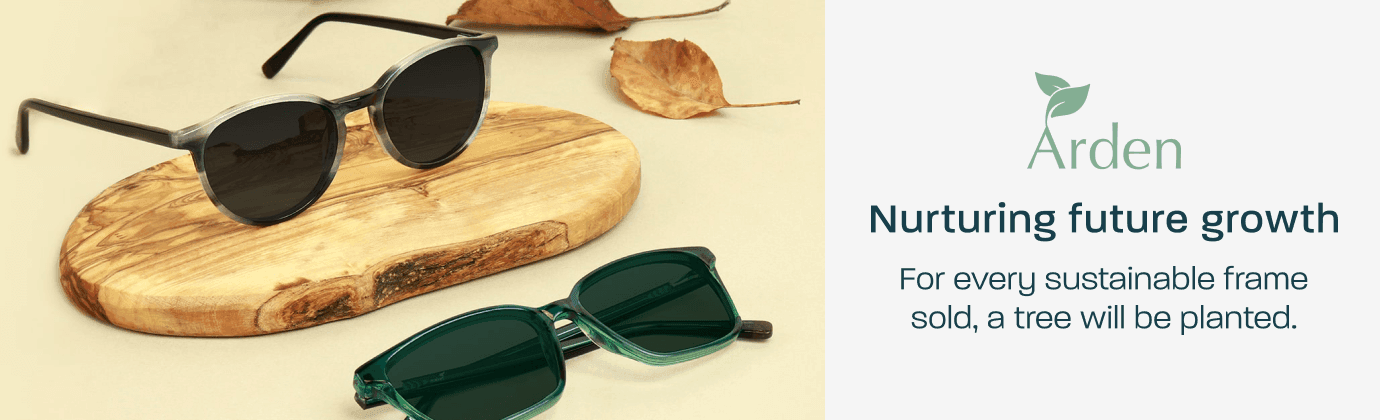 Arden - nurturing future growth. For every sustainable frame sold, a tree will be planted.