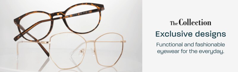 The Collection - exclusive designs. Functional and fashionable eyewear for the everyday.