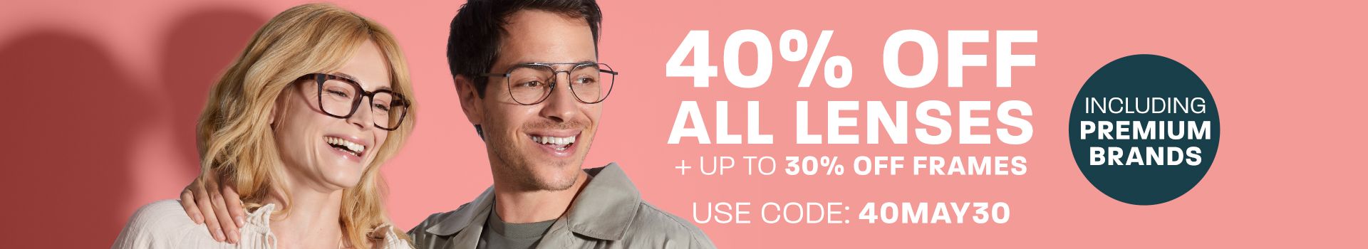 40% off all lenses + up to 30% off frames (including premium brands) - use code: 40MAY30