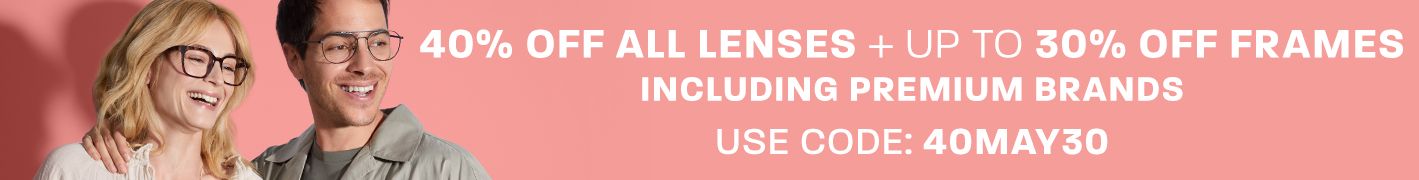 40% off all lenses + up to 30% off frames (including premium brands) - use code: 40MAY30